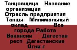 Танцовщица › Название организации ­ MaxAngels › Отрасль предприятия ­ Танцы › Минимальный оклад ­ 100 000 - Все города Работа » Вакансии   . Дагестан респ.,Дагестанские Огни г.